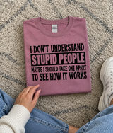 I Don't Understand Stupid People Maybe I Should Take One Apart T-Shirt