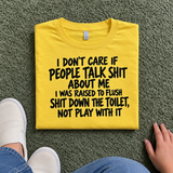 I Don't Care Who Talks Shit I Was Raised To Flush It Not Play With It T-Shirt