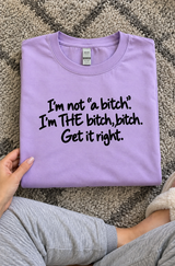 I’m Not A Bitch I’m THE Bitch Get It Right T-Shirt