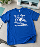 I'll Eat Water With a Fork Before I Give a Fuck About Your Opinion T-Shirt