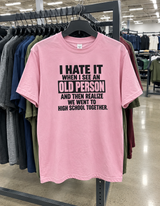 I Hate Seeing Old People I Went to High School With T-Shirt