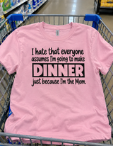 I Hate That Being Mom Means I'm Expected to Make Dinner T-Shirt