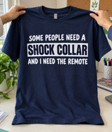 Some People Need a Shock Collar I Need the Remote T-Shirt