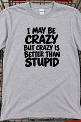 Crazy Is Better Than Stupid T-Shirt