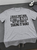 I Don't Mind Getting Older but My Body Does T-Shirt
