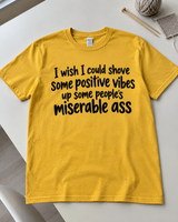 I Wish I Could Shove Positive Vibes Up Miserable Asses T-Shirt