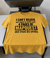 I Can't Believe We Used to Print 4 Pages of MapQuest and Travel Like Pirates T-Shirt
