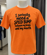 I Need A Speed Bump Between Brain And Mouth T-Shirt