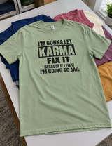 I'll Let Karma Handle It If I Do I'm Going To Jail T-Shirt