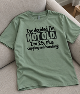 I've Decided I'm Not Old I'm 25 Plus Shipping and Handling T-Shirt