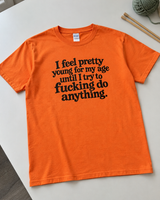 I Feel Young for My Age Until I Try to Do Anything T-Shirt