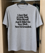 I Talked to Myself Now I’m Grounded T-Shirt