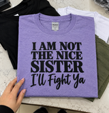 I'm Not The Nice Sister. I'll Fight Ya T-Shirt