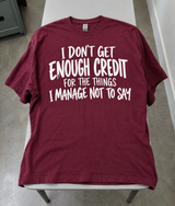 I Don't Get Enough Credit for What I Don't Say T-Shirt