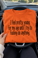 I Feel Young Until I Try To Do Anything T-Shirt