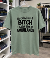 He Called Me a Bitch I Called Him an Ambulance T-Shirt