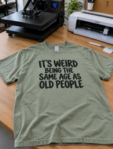 It's Weird Being the Same Age as Old People T-Shirt