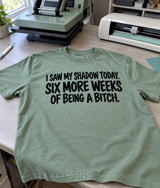 Saw My Shadow Six More Weeks of Being a Bitch T-Shirt
