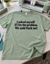 I Asked Myself If I'm The Problem We Said Fuck No T-Shirt