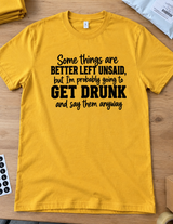 Some Things Should Stay Unsaid But I’ll Say Them Drunk T-Shirt