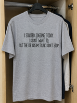 I Started Jogging Today Because the Ice Cream Truck Wouldn't Stop T-Shirt