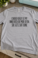 I Should Let My Inner Bitch Out More She Gets Shit Done T-Shirt