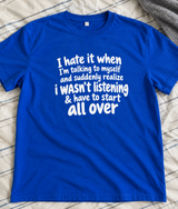 I Hate When I Stop Listening to Myself and Have to Start Over T-Shirt