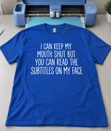 I Can Keep My Mouth Shut but My Face Has Subtitles T-Shirt