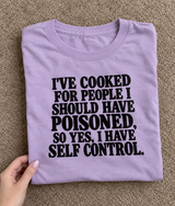 I've Cooked For People I Should've Poisoned I Have Self-Control T-Shirt