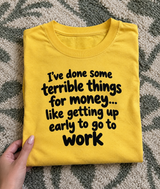 Terrible Things For Money Like Getting Up For Work T-Shirt
