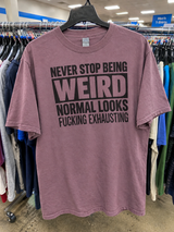 Never Stop Being Weird Normal Looks Fucking Exhausting T-Shirt