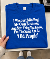 I Was Minding My Own Business Now I’m One of the Old People T-Shirt