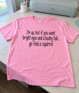 I’m Up But If You’re Bright-Eyed And Bushy Tailed Go Find A Squirrel T-Shirt