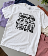 You're Young One Minute Turning Down the Radio to See Better the Next T-Shirt