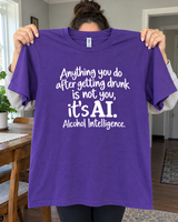 Anything You Do Drunk Isn't You It's AI: Alcohol Intelligence T-Shirt