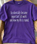 Accidentally Became Important at Work Life Ruined T-Shirt