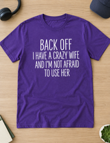 Back Off! I Have a Crazy Wife and I'm Not Afraid to Use Her T-Shirt