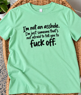 I'm Not an Asshole I'm Just Not Afraid to Tell You to Fuck Off T-Shirt
