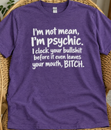 I’m Not Mean I’m Psychic. I Clock Your Bullshit Bitch T-Shirt