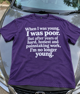 I Was Poor When Young Now I'm Just Old T-Shirt