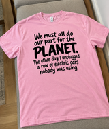 We Must All Do Our Part for the Planet I Unplugged a Row of Unused Electric Cars T-Shirt