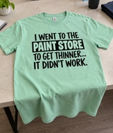 I Went to the Paint Store for Thinner It Didn't Work T-Shirt