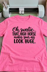 Sweetie, That High Horse Makes Your Ass Look Huge T-Shirt