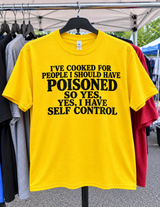 I've Cooked for People I Should've Poisoned Yes I Have Self-Control T-Shirt