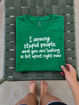 I Annoy Stupid People and You Look Upset Right Now T-Shirt