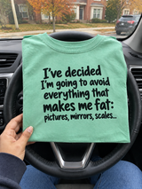 I've Decided To Avoid Everything That Makes Me Fat: Pictures Mirrors And Scales T-Shirt