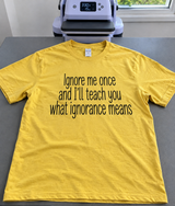 Ignore Me and I'll Teach You Ignorance T-Shirt