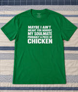 Maybe My Soulmate Is Just A Piece Of Chicken T-Shirt