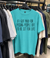 If I Got Paid for Pissing People Off I'd Be Set for Life T-Shirt
