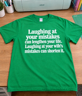 Laugh At Your Mistakes To Live Longer Laugh At Your Wife's To Die Sooner T-Shirt